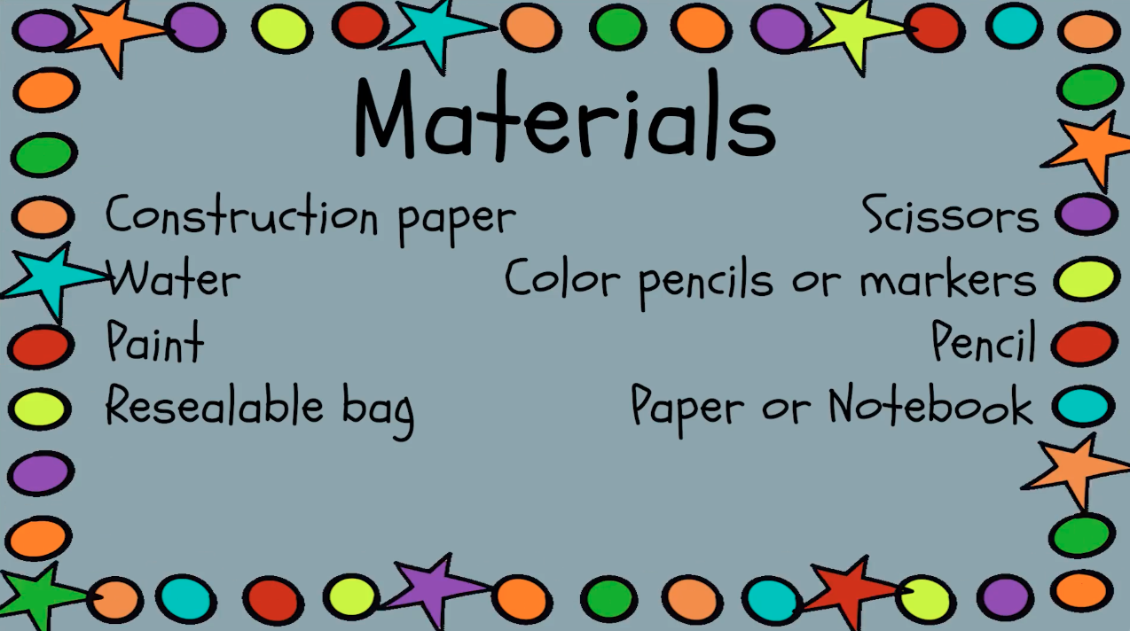 Materials list: Construction paper, water, paint, resealable bag, scissors, color pencils or markers, pencil, paper or notebook